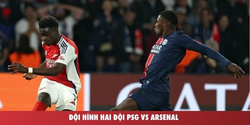 Đội hình hai đội PSG vs Arsenal