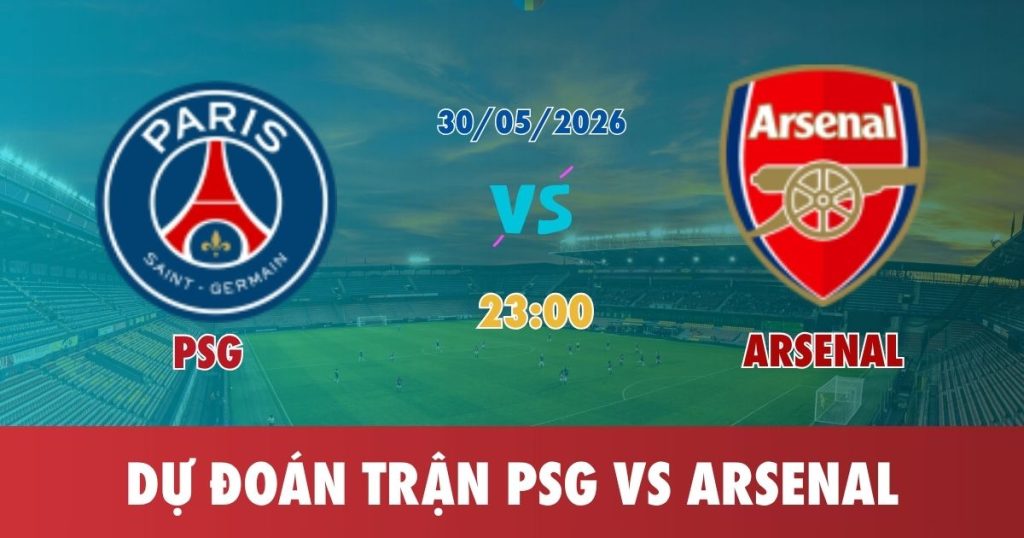 Dự Đoán Trận PSG Vs Arsenal 30.05.2026 23:00 Champions League – Play Offs – Chung kết