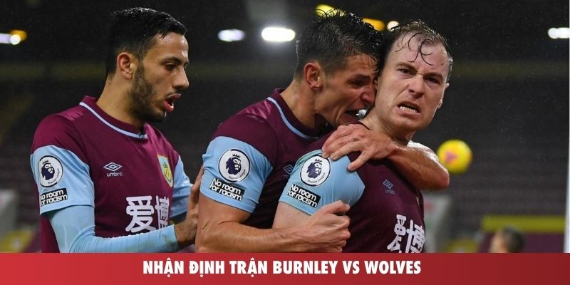 Nhận định trận Burnley vs Wolves