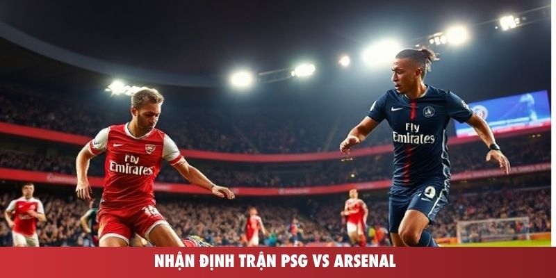 Nhận định trận PSG vs Arsenal